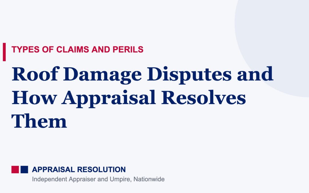 Roof Damage Disputes and How Appraisal Resolves Them