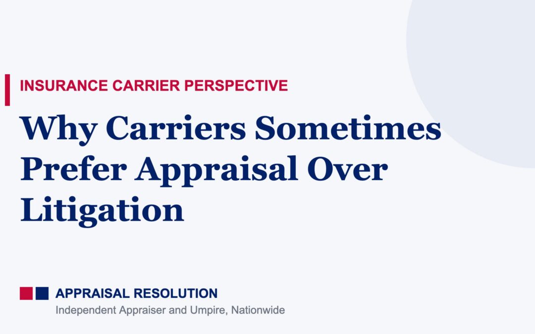 Why Carriers Sometimes Prefer Appraisal Over Litigation